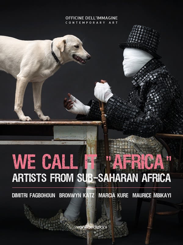 We Call It "Africa" - Artists from Sub-Sahara Africa 2017 - DIMITRI FAGBOHOUN, MARCIA KURE, MAURICE MBIKAYI, BRONWYN KATZ - Officine Dell 'Immagine